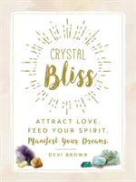 Crystal Bliss: Przyciągnij miłość. Nakarm swojego ducha. Manifestuj swoje marzenia. - Crystal Bliss: Attract Love. Feed Your Spirit. Manifest Your Dreams.