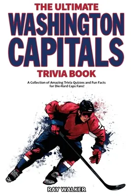 The Ultimate Washington Capitals Trivia Book: Kolekcja niesamowitych quizów i zabawnych faktów dla zagorzałych fanów Caps! - The Ultimate Washington Capitals Trivia Book: A Collection of Amazing Trivia Quizzes and Fun Facts for Die-Hard Caps Fans!