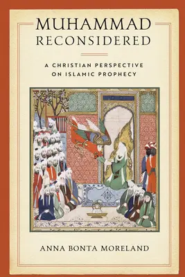 Muhammad Reconsidered: Chrześcijańska perspektywa islamskiego proroctwa - Muhammad Reconsidered: A Christian Perspective on Islamic Prophecy