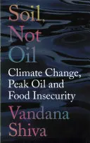 Gleba, nie ropa: Zmiany klimatu, szczyt wydobycia ropy naftowej i brak bezpieczeństwa żywnościowego - Soil, Not Oil: Climate Change, Peak Oil and Food Insecurity