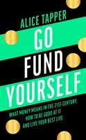 Go Fund Yourself: Co oznaczają pieniądze w XXI wieku, jak być w tym dobrym i żyć jak najlepiej - Go Fund Yourself: What Money Means in the 21st Century, How to Be Good at It and Live Your Best Life