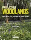 Unersetzliche Wälder: Einige praktische Schritte zur Wiederherstellung unseres Naturerbes - Irreplaceable Woodlands: Some practical steps to restoring our wildlife heritage