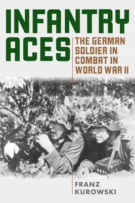 Asy piechoty: Niemiecki żołnierz w walce podczas II wojny światowej - Infantry Aces: The German Soldier in Combat in WWII