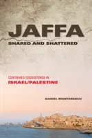 Jaffa Shared and Shattered: Zmyślone współistnienie w Izraelu/Palestynie - Jaffa Shared and Shattered: Contrived Coexistence in Israel/Palestine