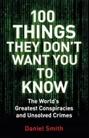 100 rzeczy, o których nie chcą, żebyś wiedział - spiski, tajemnice i nierozwiązane zbrodnie - 100 Things They Don't Want You To Know - Conspiracies, mysteries and unsolved crimes