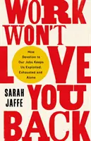 Praca cię nie pokocha - jak oddanie pracy sprawia, że jesteśmy wykorzystywani, wyczerpani i samotni - Work Won't Love You Back - How Devotion to Our Jobs Keeps Us Exploited, Exhausted and Alone