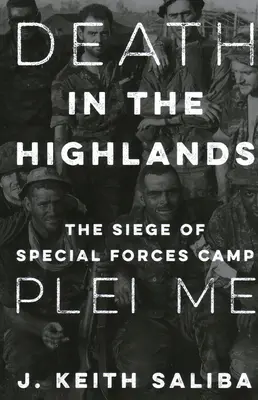 Śmierć na wyżynach: Oblężenie obozu sił specjalnych Plei Me - Death in the Highlands: The Siege of Special Forces Camp Plei Me