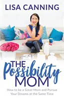 Possibility Mom: Jak być świetną mamą i jednocześnie realizować swoje marzenia? - Possibility Mom: How to Be a Great Mom and Pursue Your Dreams at the Same Time