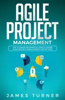 Agile Project Management: Przewodnik dla początkujących, jak nauczyć się zwinnego zarządzania projektami krok po kroku - Agile Project Management: The Ultimate Beginner's Guide to Learn Agile Project Management Step by Step