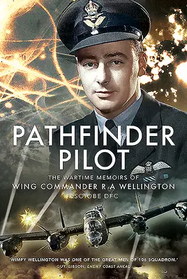 Pathfinder Pilot: Wspomnienia wojenne dowódcy skrzydła R a Wellingtona Dso OBE Dfc - Pathfinder Pilot: The Wartime Memoirs of Wing Commander R a Wellington Dso OBE Dfc