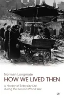 Jak wtedy żyliśmy: Historia życia codziennego podczas II wojny światowej - How We Lived Then: A History of Everyday Life During the Second World War