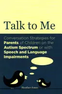 Porozmawiaj ze mną: Strategie konwersacyjne dla rodziców dzieci ze spektrum autyzmu lub z zaburzeniami mowy i języka - Talk to Me: Conversation Strategies for Parents of Children on the Autism Spectrum or with Speech and Language Impairments