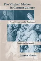 Dziewicza matka w kulturze niemieckiej: Od Sophie Von La Roche i Goethego do Metropolis - The Virginal Mother in German Culture: From Sophie Von La Roche and Goethe to Metropolis