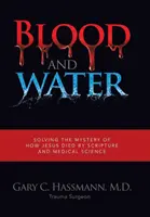 Krew i woda: Rozwiązywanie tajemnicy śmierci Jezusa przez Pismo Święte i nauki medyczne - Blood and Water: Solving the Mystery of How Jesus Died by Scripture and Medical Science