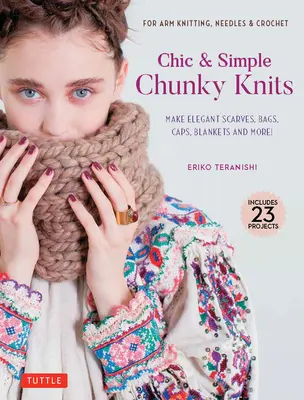 Chic & Simple Chunky Knits: Do robienia na drutach, igłach i szydełku: Twórz eleganckie szaliki, torby, czapki, koce i nie tylko! - Chic & Simple Chunky Knits: For Arm Knitting, Needles & Crochet: Make Elegant Scarves, Bags, Caps, Blankets and More!