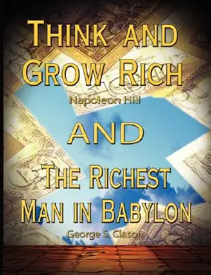 Myśl i bogać się Napoleona Hilla oraz Najbogatszy człowiek w Babilonie George'a S. Clasona - Think and Grow Rich by Napoleon Hill and the Richest Man in Babylon by George S. Clason