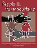 Ludzie i permakultura: Troska i projektowanie dla nas samych, siebie nawzajem i planety - People & Permaculture: Caring and Designing for Ourselves, Each Other and the Planet