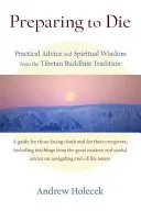 Przygotowanie do śmierci: praktyczne porady i duchowa mądrość z tradycji buddyzmu tybetańskiego - Preparing to Die: Practical Advice and Spiritual Wisdom from the Tibetan Buddhist Tradition