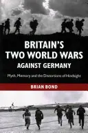 Dwie wojny światowe Wielkiej Brytanii przeciwko Niemcom: Mit, pamięć i zniekształcenia z perspektywy czasu - Britain's Two World Wars Against Germany: Myth, Memory and the Distortions of Hindsight