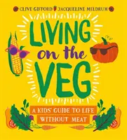 Living on the Veg - Przewodnik dla dzieci po życiu bez mięsa - Living on the Veg - A kids' guide to life without meat