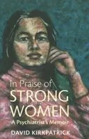 Ku chwale silnych kobiet - wspomnienia psychiatry - In Praise of Strong Women - A Psychiatrist's Memoir