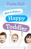 Jak wychować szczęśliwego malucha - How to Raise a Happy Toddler