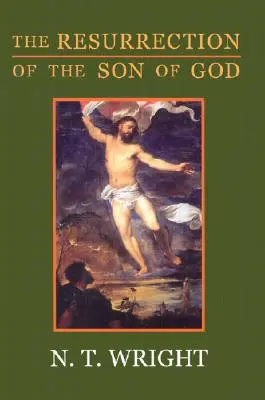 Zmartwychwstanie Syna Bożego: Chrześcijańskie pochodzenie i pytanie o Boga: Tom 3 - The Resurrection of the Son of God: Christian Origins and the Question of God: Volume 3