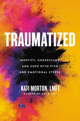 Traumatyzowani: Identyfikacja, zrozumienie i radzenie sobie z Ptsd i stresem emocjonalnym - Traumatized: Identify, Understand, and Cope with Ptsd and Emotional Stress