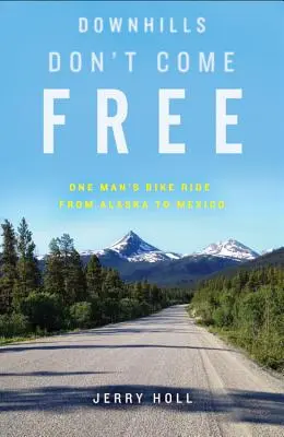 Downhills Don't Come Free: Rowerem od Alaski po Meksyk - Downhills Don't Come Free: One Man's Bike Ride from Alaska to Mexico