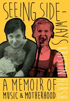 Patrząc w bok - wspomnienie muzyki i macierzyństwa - Seeing Sideways - A Memoir of Music and Motherhood