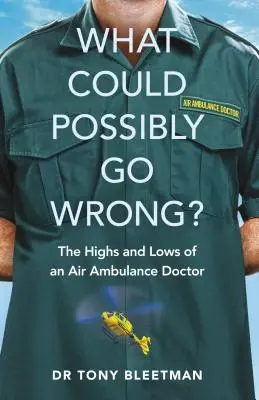 Co może pójść nie tak? Wzloty i upadki lekarza lotniczego pogotowia ratunkowego - What Could Possibly Go Wrong?: The Highs and Lows of an Air Ambulance Doctor