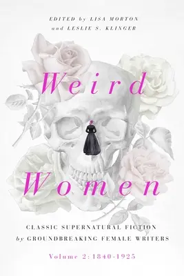 Weird Women, 2: Tom 2: 1840-1925: Klasyczna fantastyka nadprzyrodzona autorstwa przełomowych pisarek - Weird Women, 2: Volume 2: 1840-1925: Classic Supernatural Fiction by Groundbreaking Female Writers