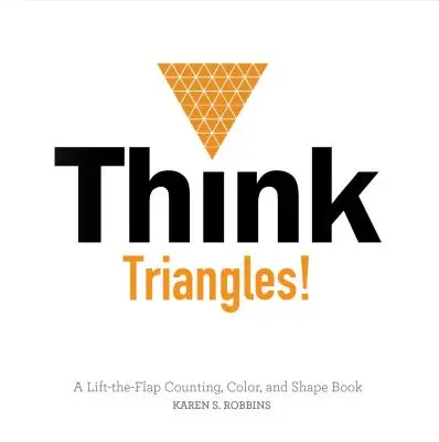 Think Triangles!: Książka z klapkami do podnoszenia, liczenia, kolorowania i kształtowania - Think Triangles!: A Lift-The-Flap Counting, Color, and Shape Book
