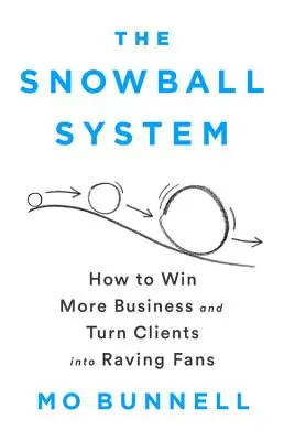 System śnieżnej kuli: Jak zdobyć więcej klientów i zmienić ich w zagorzałych fanów? - The Snowball System: How to Win More Business and Turn Clients Into Raving Fans