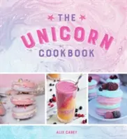 Książka kucharska jednorożca: Magiczne przepisy dla miłośników mitycznego stworzenia - The Unicorn Cookbook: Magical Recipes for Lovers of the Mythical Creature