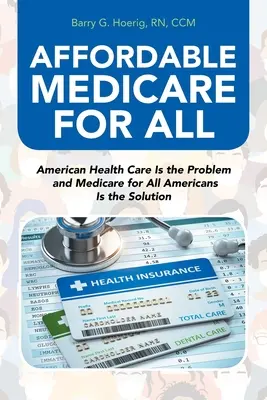 Niedrogi Medicare dla wszystkich: Amerykańska opieka zdrowotna jest problemem, a Medicare dla wszystkich Amerykanów jest rozwiązaniem - Affordable Medicare for All: American Health Care Is the Problem and Medicare for All Americans Is the Solution