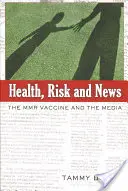 Zdrowie, ryzyko i wiadomości; Szczepionka MMR i media - Health, Risk and News; The MMR Vaccine and the Media