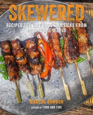 Szaszłyki: Przepisy na ogniste potrawy na patykach z całego świata - Skewered: Recipes for Fire Food on Sticks from Around the World