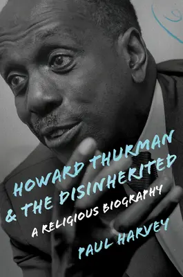 Howard Thurman i wydziedziczeni: Religijna biografia - Howard Thurman and the Disinherited: A Religious Biography