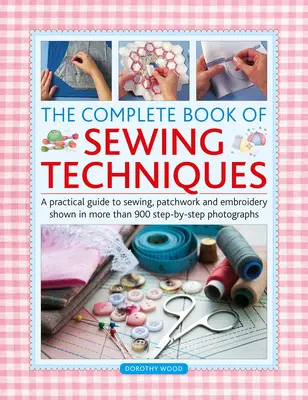 Kompletna książka technik szycia: Praktyczny przewodnik po szyciu, patchworku i hafcie pokazany na ponad 900 fotografiach krok po kroku - Complete Book of Sewing Techniques: A Practical Guide to Sewing, Patchwork and Embroidery Shown in More Than 900 Step-By-Step Photographs