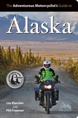 Przygodowy przewodnik motocyklisty po Alasce: Trasy, strategie, jedzenie na drodze, bary nurkowe, miejsca poza bitem i nie tylko - Adventurous Motorcyclist's Guide to Alaska: Routes, Strategies, Road Food, Dive Bars, Off-Beat Destinations, and More