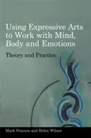 Wykorzystanie sztuk ekspresyjnych do pracy z umysłem, ciałem i emocjami: Teoria i praktyka - Using Expressive Arts to Work with Mind, Body and Emotions: Theory and Practice