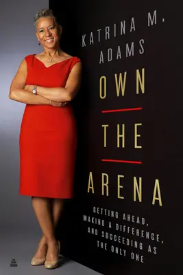 Own the Arena: Zdobywaj przewagę, rób różnicę i odnieś sukces jako jedyny! - Own the Arena: Getting Ahead, Making a Difference, and Succeeding as the Only One