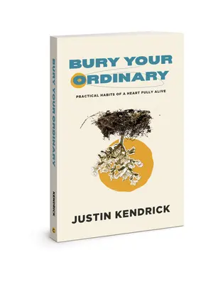 Bury Your Ordinary: Praktyczne nawyki serca w pełni żywego - Bury Your Ordinary: Practical Habits of a Heart Fully Alive