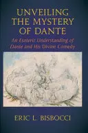 Odkrywanie tajemnicy Dantego: ezoteryczne zrozumienie Dantego i jego Boskiej Komedii - Unveiling the Mystery of Dante: An Esoteric Understanding of Dante and His Divine Comedy