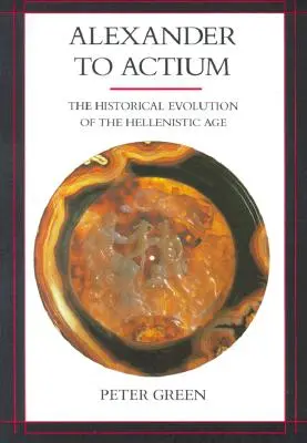 Alexander to Actium, 1: Historyczna ewolucja epoki hellenistycznej - Alexander to Actium, 1: The Historical Evolution of the Hellenistic Age