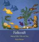 Feltcraft: Tworzenie lalek, prezentów i zabawek - Feltcraft: Making Dolls, Gifts, and Toys