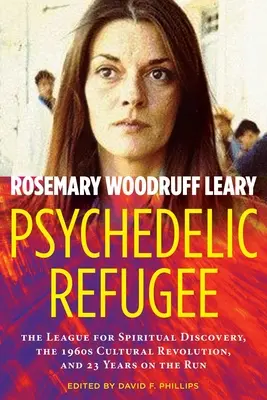 Psychodeliczny uchodźca: Liga duchowych odkryć, rewolucja kulturalna lat 60. i 23 lata ucieczki - Psychedelic Refugee: The League for Spiritual Discovery, the 1960s Cultural Revolution, and 23 Years on the Run