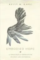 Ucieleśniona nadzieja: teologiczna medytacja nad bólem i cierpieniem - Embodied Hope: A Theological Meditation on Pain and Suffering