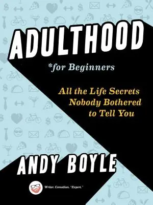 Dorosłość dla początkujących: Wszystkie sekrety życia, o których nikt nie chciał ci powiedzieć - Adulthood for Beginners: All the Life Secrets Nobody Bothered to Tell You